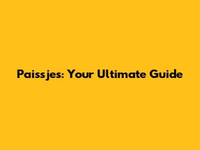 Paissjes: Your Ultimate Guide