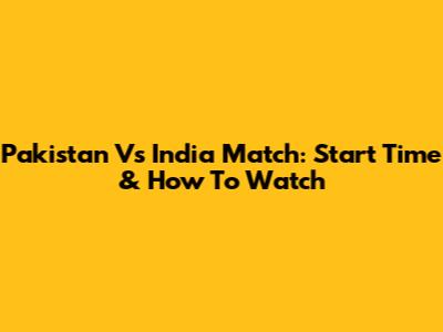 Pakistan Vs India Match: Start Time & How To Watch