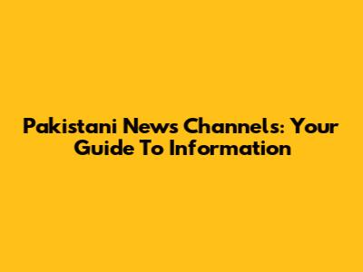 Pakistani News Channels: Your Guide To Information