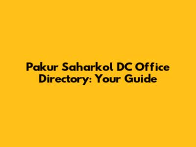 Pakur Saharkol DC Office Directory: Your Guide