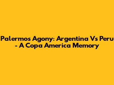 Palermo's Agony: Argentina Vs Peru - A Copa America Memory