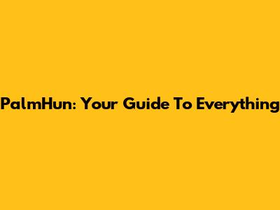 PalmHun: Your Guide To Everything