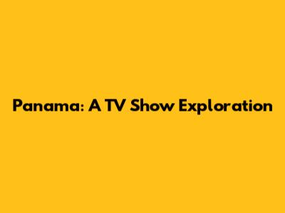 Panama: A TV Show Exploration