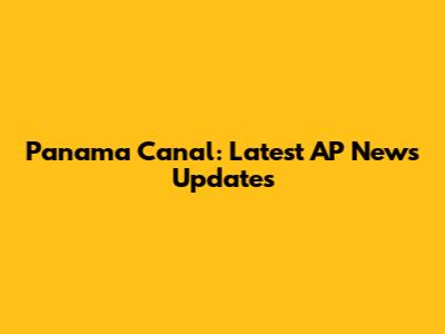 Panama Canal: Latest AP News Updates