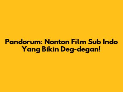 Pandorum: Nonton Film Sub Indo Yang Bikin Deg-degan!