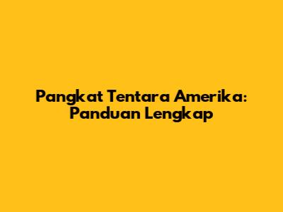 Pangkat Tentara Amerika: Panduan Lengkap