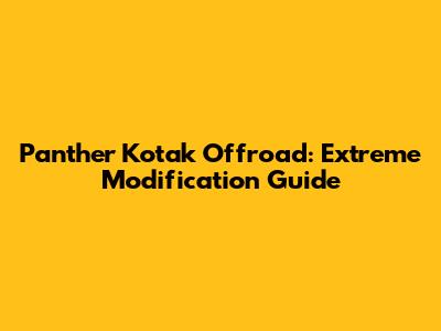 Panther Kotak Offroad: Extreme Modification Guide