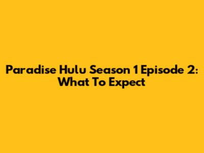 Paradise Hulu Season 1 Episode 2: What To Expect