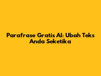 Parafrase Gratis AI: Ubah Teks Anda Seketika