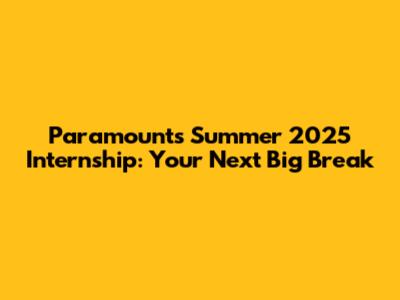 Paramount's Summer 2025 Internship: Your Next Big Break