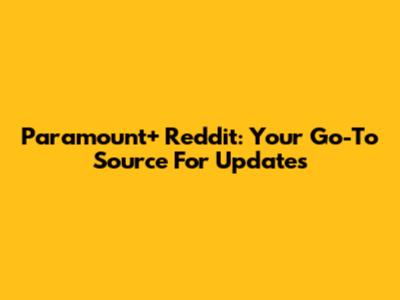 Paramount+ Reddit: Your Go-To Source For Updates