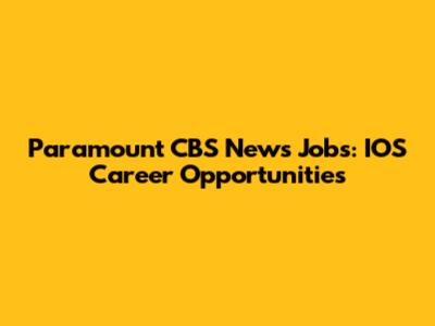 Paramount CBS News Jobs: IOS Career Opportunities