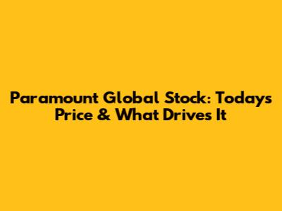 Paramount Global Stock: Today's Price & What Drives It