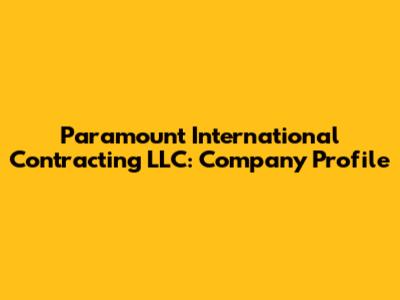 Paramount International Contracting LLC: Company Profile