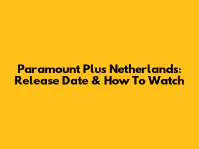 Paramount Plus Netherlands: Release Date & How To Watch