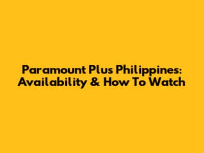 Paramount Plus Philippines: Availability & How To Watch