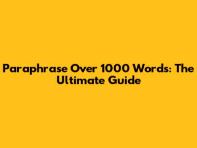 Paraphrase Over 1000 Words: The Ultimate Guide