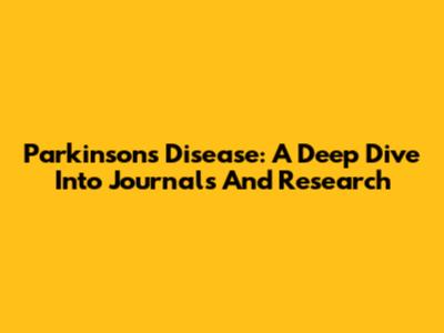 Parkinson's Disease: A Deep Dive Into Journals And Research