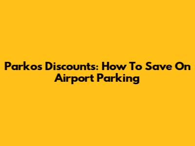 Parkos Discounts: How To Save On Airport Parking
