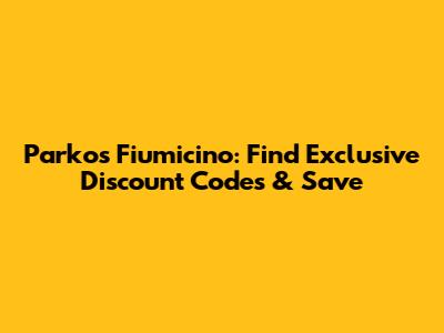 Parkos Fiumicino: Find Exclusive Discount Codes & Save