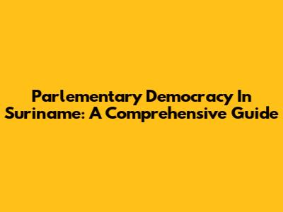 Parlementary Democracy In Suriname: A Comprehensive Guide
