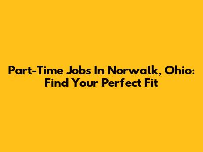 Part-Time Jobs In Norwalk, Ohio: Find Your Perfect Fit