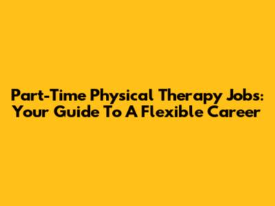 Part-Time Physical Therapy Jobs: Your Guide To A Flexible Career
