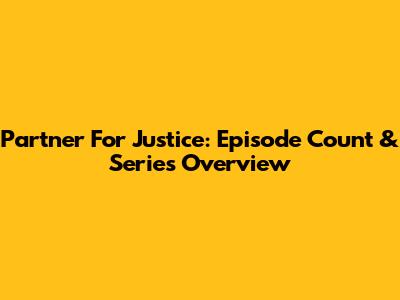Partner For Justice: Episode Count & Series Overview