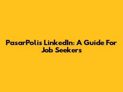 PasarPolis LinkedIn: A Guide For Job Seekers