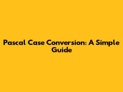 Pascal Case Conversion: A Simple Guide