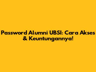 Password Alumni UBSI: Cara Akses & Keuntungannya!