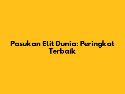 Pasukan Elit Dunia: Peringkat Terbaik