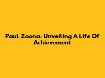 Paul Zoona: Unveiling A Life Of Achievement