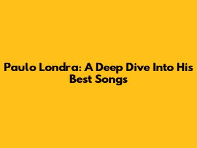 Paulo Londra: A Deep Dive Into His Best Songs