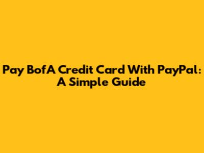 Pay BofA Credit Card With PayPal: A Simple Guide