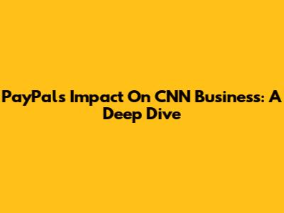 PayPal's Impact On CNN Business: A Deep Dive