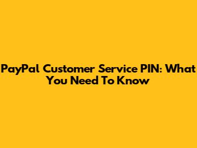 PayPal Customer Service PIN: What You Need To Know