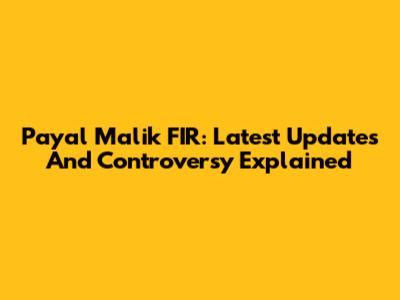 Payal Malik FIR: Latest Updates And Controversy Explained