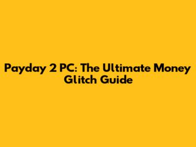 Payday 2 PC: The Ultimate Money Glitch Guide
