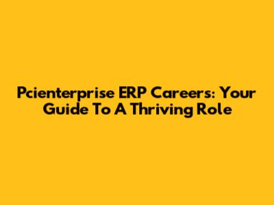 Pcienterprise ERP Careers: Your Guide To A Thriving Role