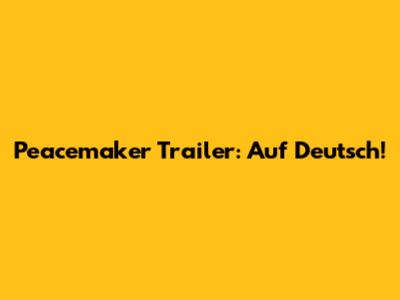 Peacemaker Trailer: Auf Deutsch!