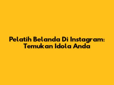 Pelatih Belanda Di Instagram: Temukan Idola Anda