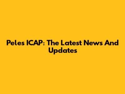 Pele's ICAP: The Latest News And Updates