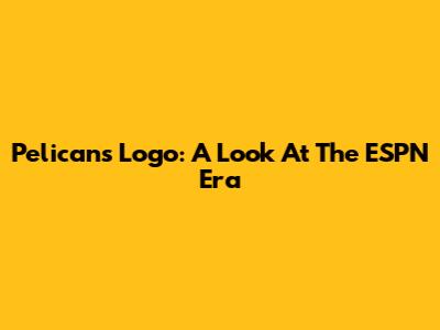 Pelicans Logo: A Look At The ESPN Era