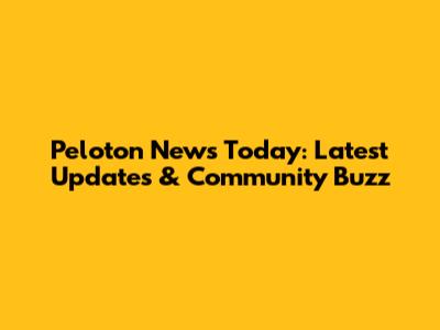 Peloton News Today: Latest Updates & Community Buzz