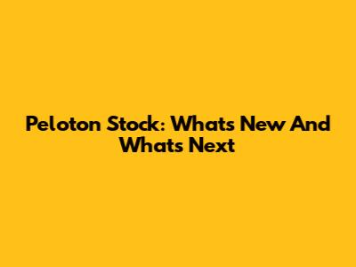 Peloton Stock: What's New And What's Next