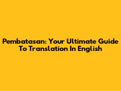 Pembatasan: Your Ultimate Guide To Translation In English