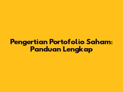 Pengertian Portofolio Saham: Panduan Lengkap