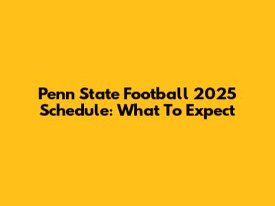 Penn State Football 2025 Schedule: What To Expect