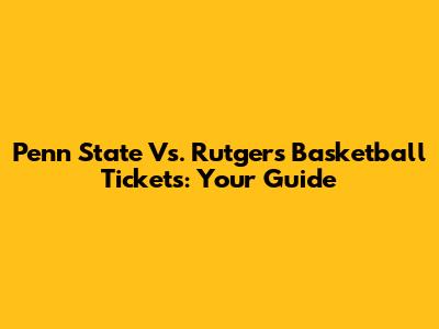 Penn State Vs. Rutgers Basketball Tickets: Your Guide